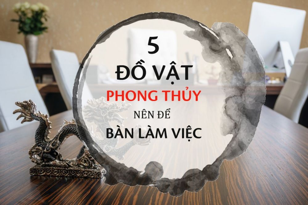 Đồ vật để bàn làm việc theo phong thủy